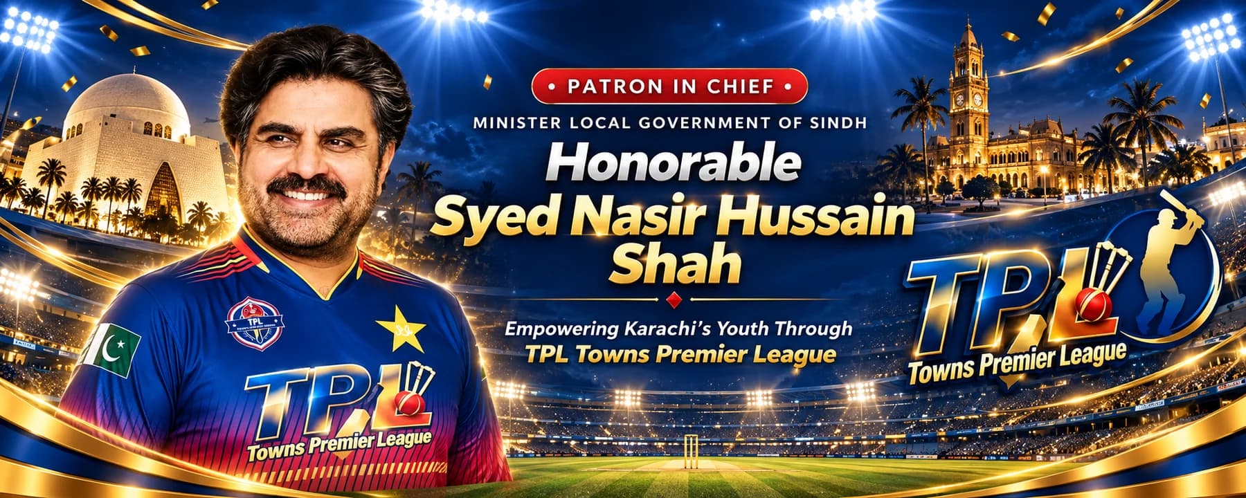 Patron in Chief of the Towns Premier League, Honorable Syed Nasir Hussain Shah, Minister Local Government of Sindh